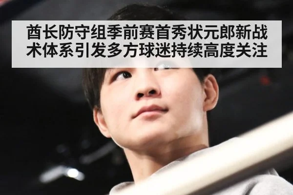 酋长防守组季前赛首秀状元郎新战术体系引发多方球迷持续高度关注